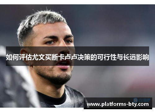 如何评估尤文买断卡卢卢决策的可行性与长远影响