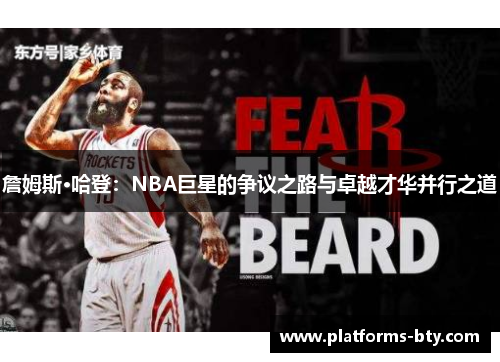詹姆斯·哈登:NBA巨星的争议之路与卓越才华并行之道 詹姆斯·哈登:NBA巨星的争议之路与卓越才华并行之道