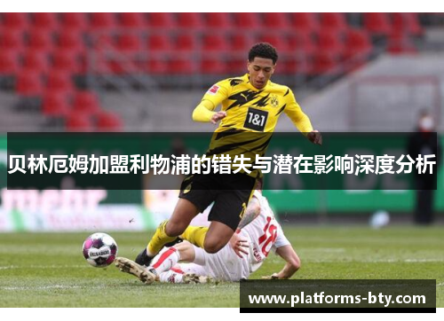 贝林厄姆加盟利物浦的错失与潜在影响深度分析 贝林厄姆加盟利物浦的错失与潜在影响深度分析