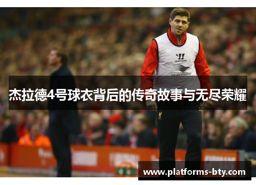 杰拉德4号球衣背后的传奇故事与无尽荣耀