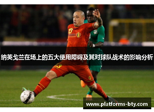 纳英戈兰在场上的五大使用障碍及其对球队战术的影响分析